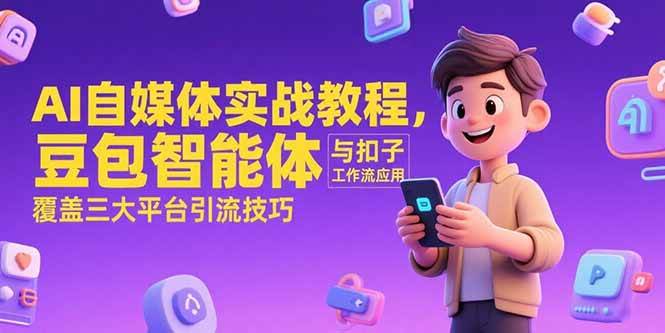 图片[1]9-（15275期）AI自媒体实战教程，豆包智能体与扣子工作流应用，覆盖三大平台引流技巧9-enhui99