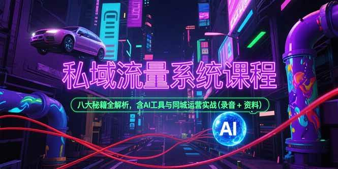 图片[1]9-（15284期）私域流量系统课程，八大秘籍全解析，含AI工具与同城运营实战(录音+资料)9-enhui99