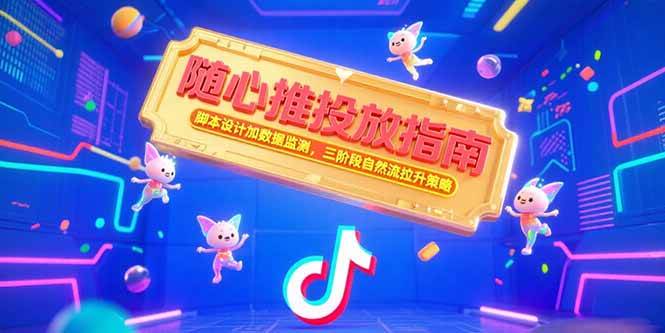 (15291期)随心推投放指南,脚本设计加数据监测,三阶段自然流拉升策略9-enhui99