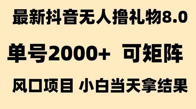 图片[1]9-（15311期）抖音无人撸礼物8.0玩法 全新风口   见效果快  全无人  单号当天产出2000+9-enhui99
