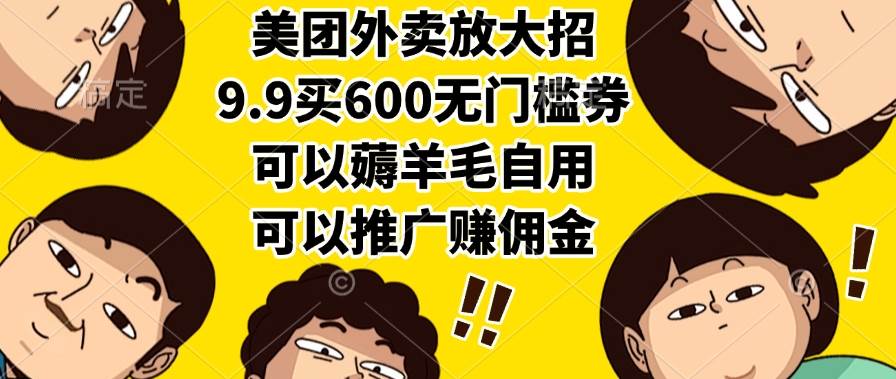 （15352期）美团外卖放大招，9.9买600无门槛券，可以薅羊毛自用，可以推广赚佣金9-enhui99
