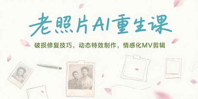 （15367期）老照片AI重生课，破损修复技巧，动态特效制作，情感化MV剪辑9-enhui99