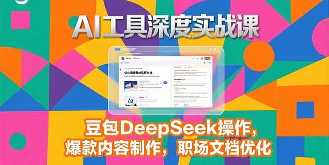 （15372期）2025AI工具深度实战课，豆包DeepSeek操作，爆款内容制作，职场文档优化9-enhui99