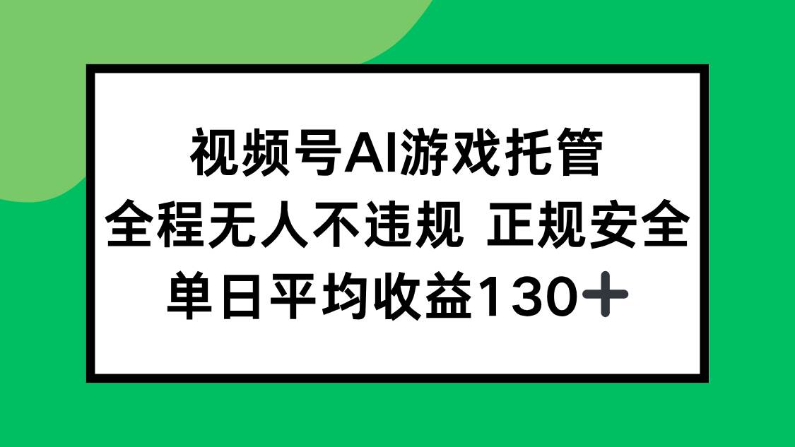 图片[1]9-（15488期）视频号AI游戏托管，全程无人不违规 正规安全，单日平均收益130+9-enhui99