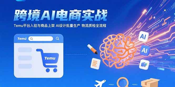 （15526期）AI+跨境电商实战：Temu平台入驻与商品上架 AI设计批量生产 物流质检全流程9-enhui99