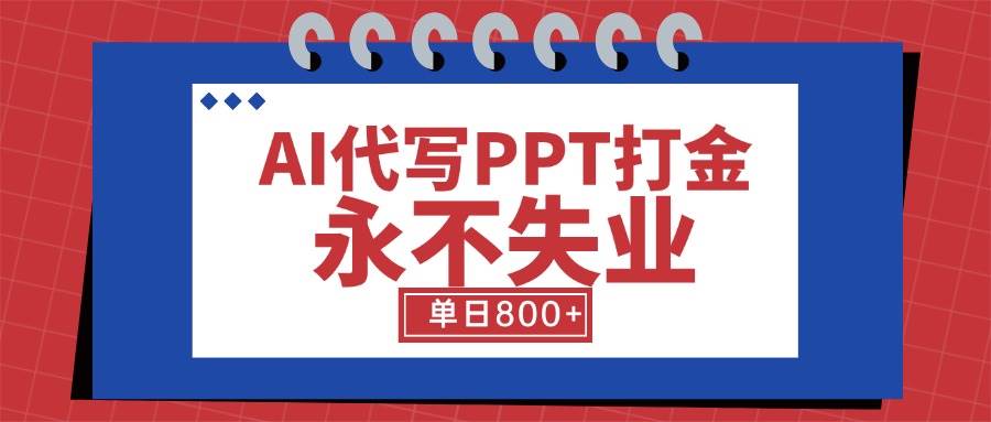 图片[1]9-（15530期）AI代写PPT打金，永不失业项目，细分蓝海领域，单日稳定800+【附工具指令】9-enhui99