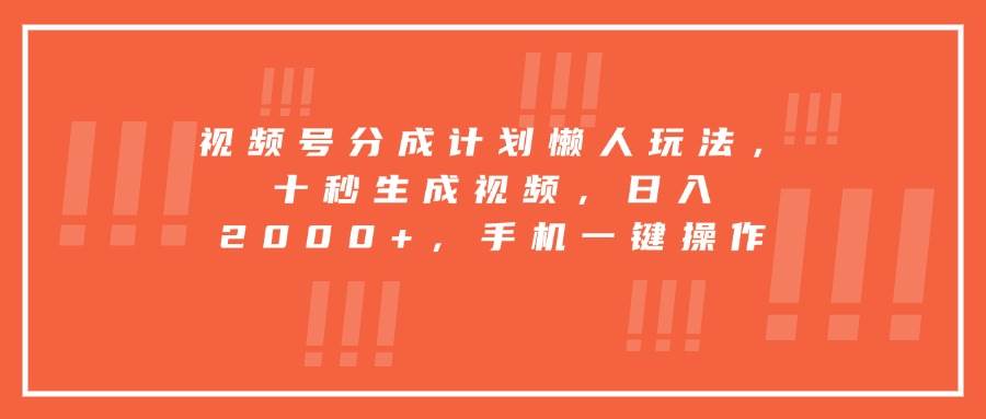 图片[1]9-（15607期）视频号分成计划懒人玩法，十秒生成视频，日入2000+，手机一键操作9-enhui99