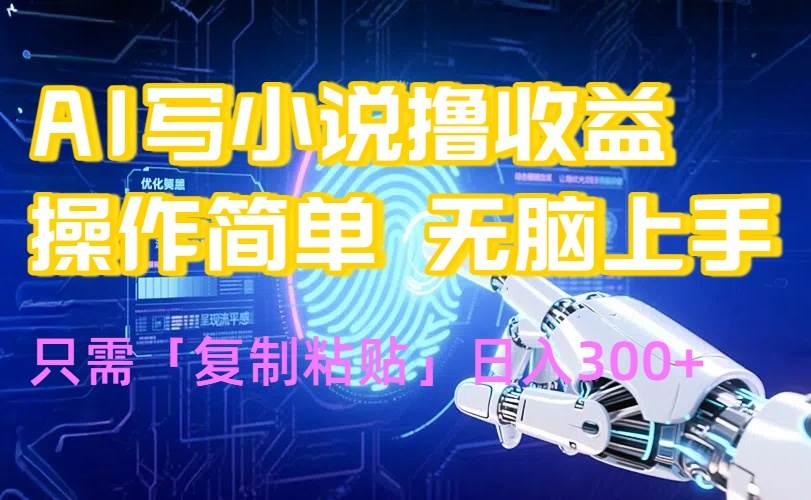 (15659期)AI写小说爆火玩法,小白也能无脑操作,复制粘贴日入300+9-enhui99