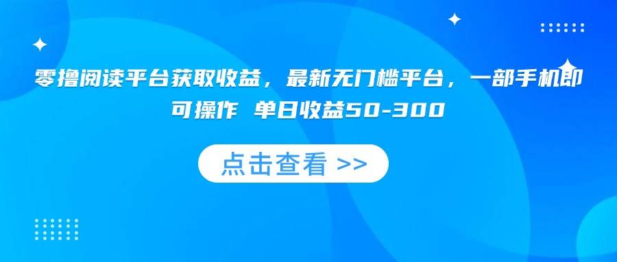 （15652期）零撸阅读平台获取收益，最新无门槛平台，一部手机即可操作 单日收益50-3009-enhui99