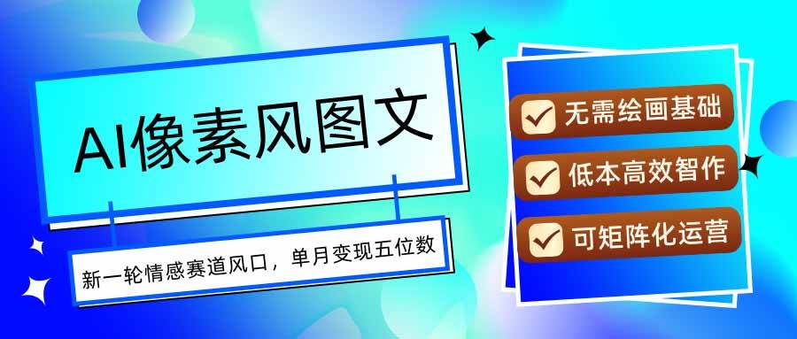 （15693期）AI像素风图文超详细实操全过程，每天一小时轻松易上手，单月变现五位数9-enhui99