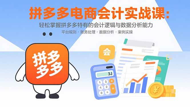 （15767期）拼多多电商会计实战课：轻松掌握拼多多特有的会计逻辑与数据分析能力9-enhui99