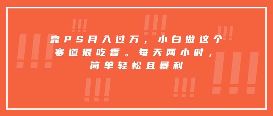 图片[1]9-（15764期）靠PS月入过万，小白做这个赛道很吃香。每天两小时，简单轻松且暴利9-enhui99