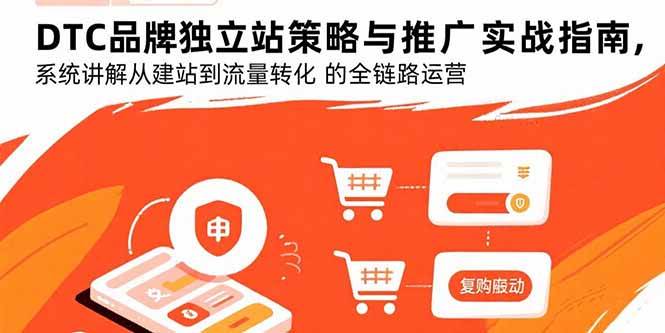 图片[1]9-（15818期）DTC品牌独立站策略与推广实战指南，系统讲解从建站到流量转化的全链路运营9-enhui99