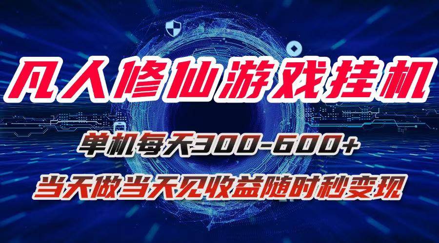 （15837期）凡人修仙游戏挂机单机每天300-600+a当天做当天见收益随时在线秒变现9-enhui99