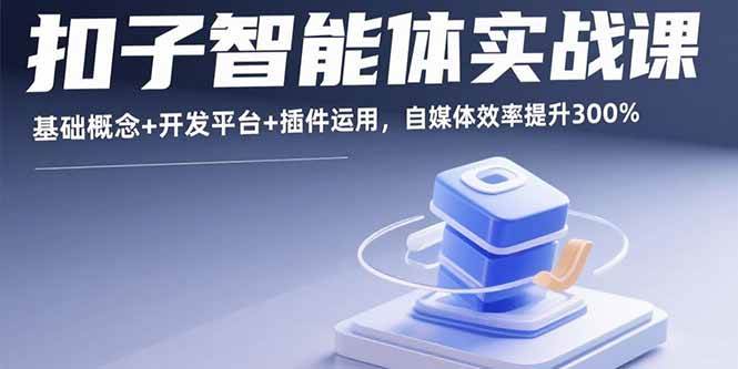 图片[1]9-（15922期）扣子智能体实战课，基础概念+开发平台+插件运用，自媒体效率提升300%9-enhui99