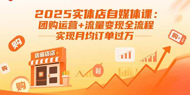 图片[1]9-（15921期）2025实体店自媒体课：团购运营+流量变现全流程，实现月均订单过万9-enhui99