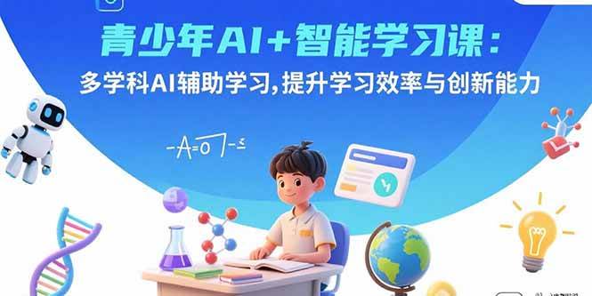 （15931期）青少年AI+智能学习课：多学科AI辅助学习，提升学习效率与创新能力9-enhui99