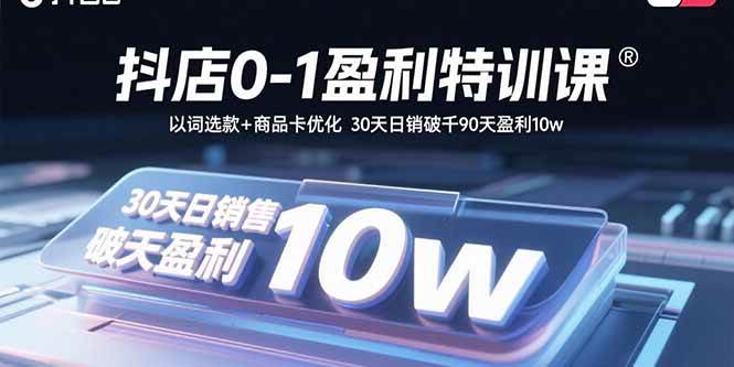 （15956期）抖店0-1盈利特训课：以词选款+商品卡优化 30天日销破千90天盈利10w9-enhui99