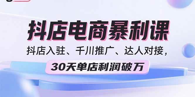 （15954期）2025抖店电商暴利课，抖店入驻、千川推广、达人对接，30天单店利润破万9-enhui99