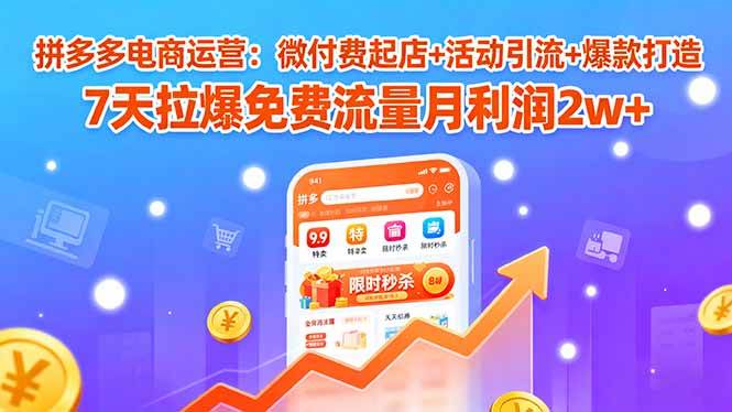 （15960期）拼多多电商运营：微付费起店+活动引流+爆款打造 7天拉爆免费流量月利润2w+9-enhui99