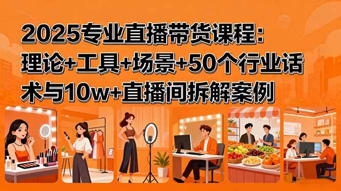 （15988期）2025专业直播带货课程：理论+工具+场景+50个行业话术与10w+直播间拆解案例9-enhui99