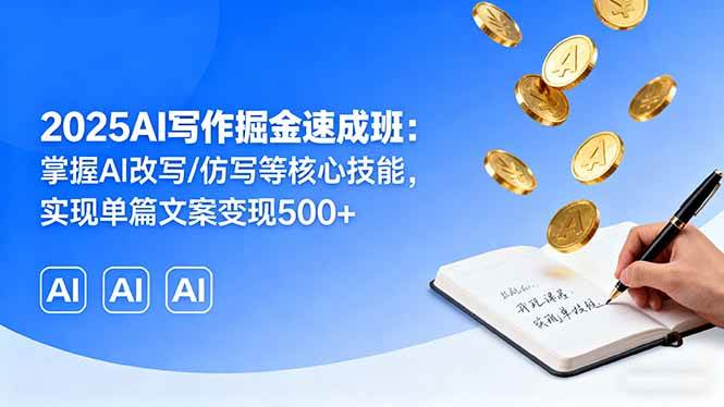 （16014期）2025AI写作掘金速成班：掌握AI改写/仿写等核心技能，实现单篇文案变现500+9-enhui99