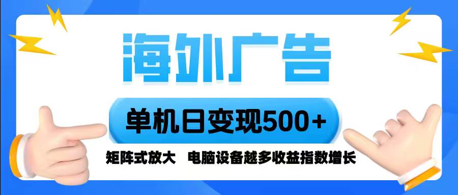 （16068期）海外广告 单机单日变现500+ 脚本全自动操作，设备越多，收益翻倍，小白…9-enhui99