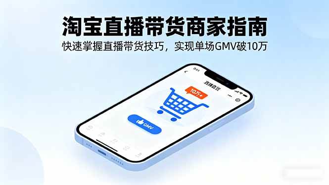 图片[1]9-（16075期）淘宝直播带货商家指南，快速掌握直播带货技巧，实现单场GMV破10万9-enhui99