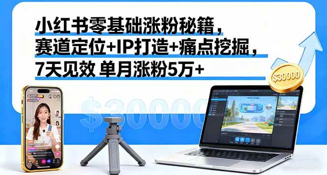 （16158期）小红书零基础涨粉秘籍，赛道定位+IP打造+痛点挖掘，7天见效 单月涨粉5万+9-enhui99
