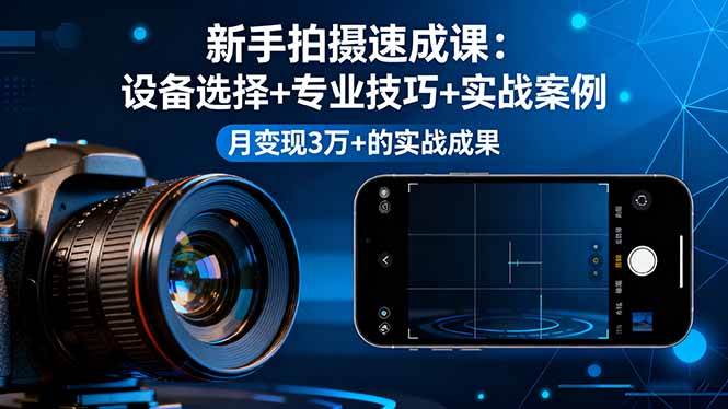 （16160期）新手拍摄速成课，设备选择+专业技巧+实战案例，月变现3万+的实战成果9-enhui99