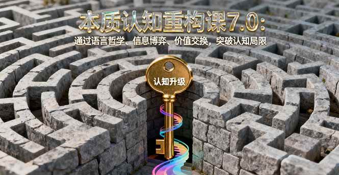 图片[1]9-（16218期）本质认知重构课7.0：通过语言哲学、信息博弈、价值交换，突破认知局限9-enhui99