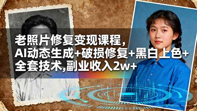 （16379期）老照片修复变现课程，AI动态生成+破损修复+黑白上色+全套技术,副业收入2w+9-enhui99