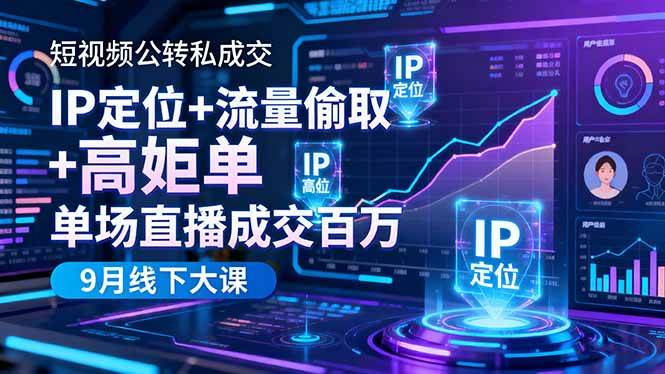 （16406期）短视频公转私成交9月线下大课，IP定位+流量偷取+高客单，单场直播成交百万9-enhui99