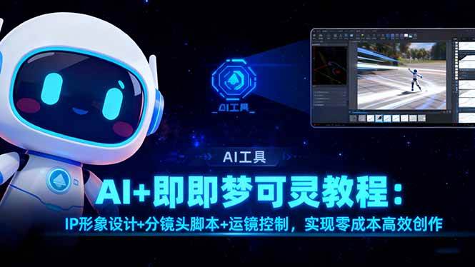 （16423期）AI+即梦可灵教程：IP形象设计+分镜头脚本+运镜控制，实现零成本高效创作9-enhui99
