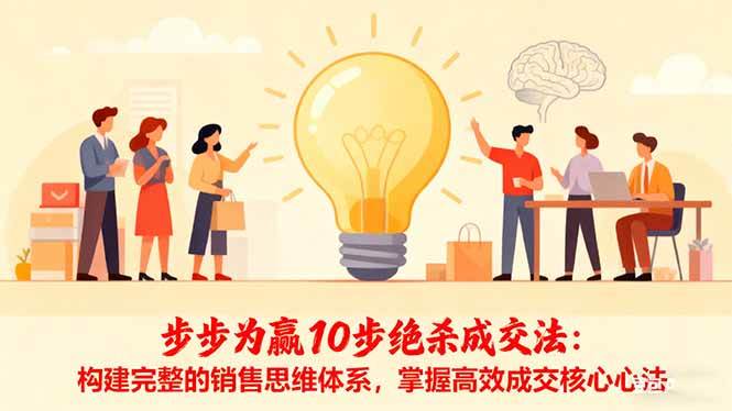 （16465期）步步为赢10步绝杀成交法：构建完整的销售思维体系，掌握高效成交核心心法9-enhui99