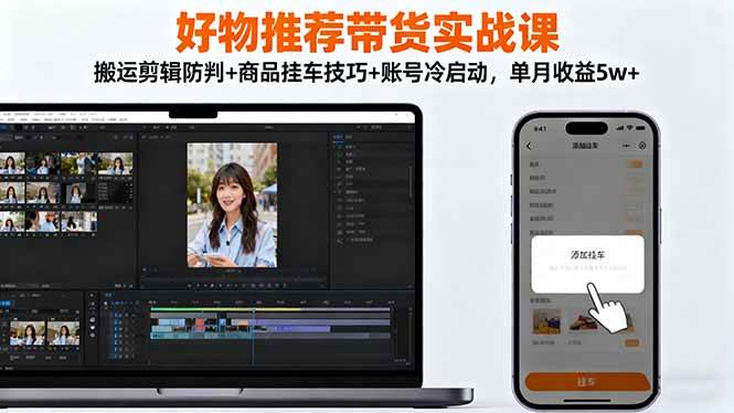 图片[1]9-（16467期）好物推荐带货实战课：搬运剪辑防判+商品挂车技巧+账号冷启动，单月收益5w+9-enhui99