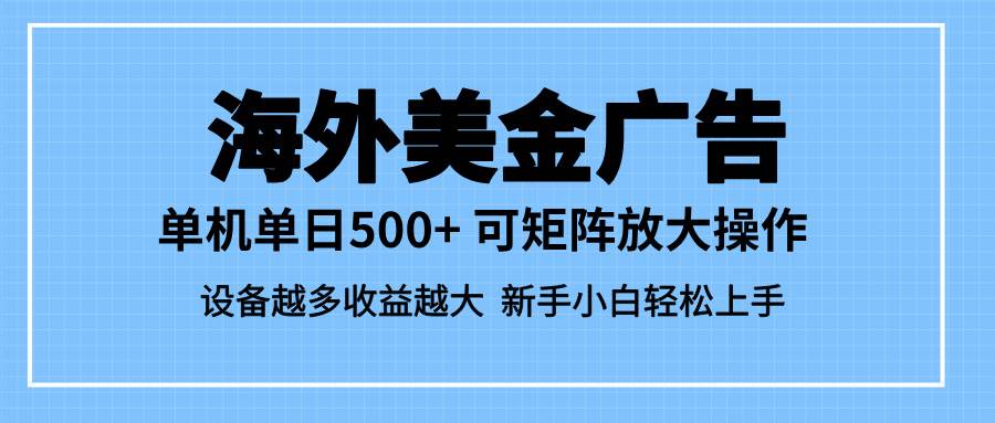 图片[1]9-（16488期）最新蓝海市场，海外美金广告，单设备500+，矩阵放大操作，设备越多收益…9-enhui99