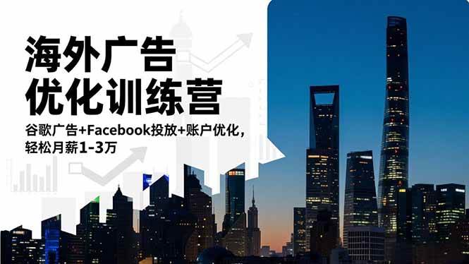 （16609期）海外广告优化训练营：谷歌广告+Facebook投放+账户优化，轻松月薪1-3万9-enhui99