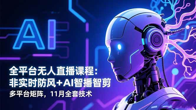 （16613期）全平台无人直播课程：非实时防风＋AI智播智剪＋多平台矩阵，11月全套技术9-enhui99
