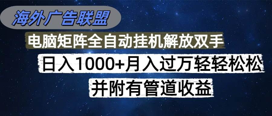 （16697期）海外广告联盟每天几分钟日入1000+无脑操作，可矩阵并附有管道收益9-enhui99