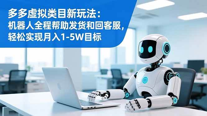图片[1]9-（16721期）多多虚拟类目新玩法：机器人全程帮助发货和回客服，轻松实现月入1-5W目标9-enhui99