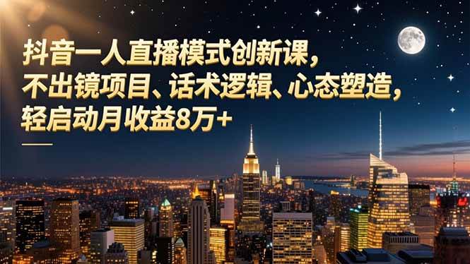 图片[1]9-（16750期）抖音一人直播模式创新课，不出镜项目、话术逻辑、心态塑造，轻启动月收益8万+9-enhui99