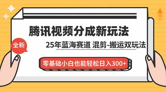 （16796期）腾讯视频分成计划最新教程：25年蓝海赛道，混剪、搬运双玩法，零基础小白也能轻松日入300+9-enhui99
