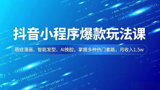 (16799期)抖音小程序爆款玩法课,萌娃漫画、智能发型、AI换脸,掌握多种热门套路,月收入1.5w9-enhui99