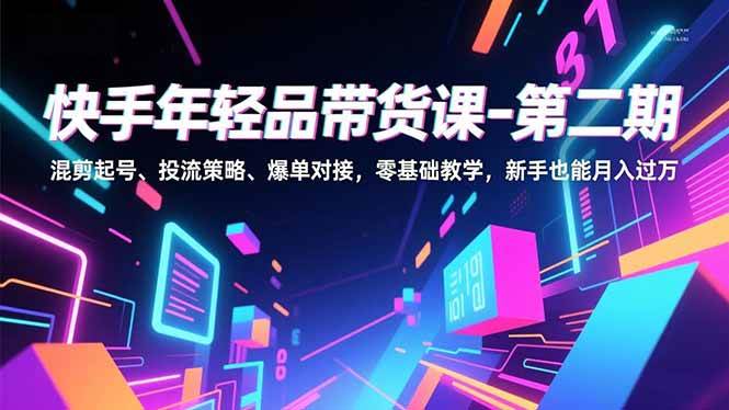 图片[1]9-（16901期）快手年轻品带货课-第二期，混剪起号、投流策略、爆单对接，零基础教学，新手也能月入过万9-enhui99