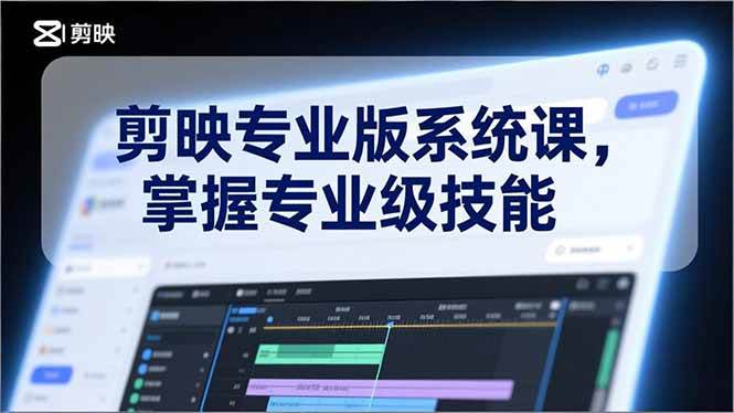 （17043期）剪映专业版系统课，基础操作、高级技巧、电影调色、特效制作、AI应用/等等，掌握专业级技能9-enhui99