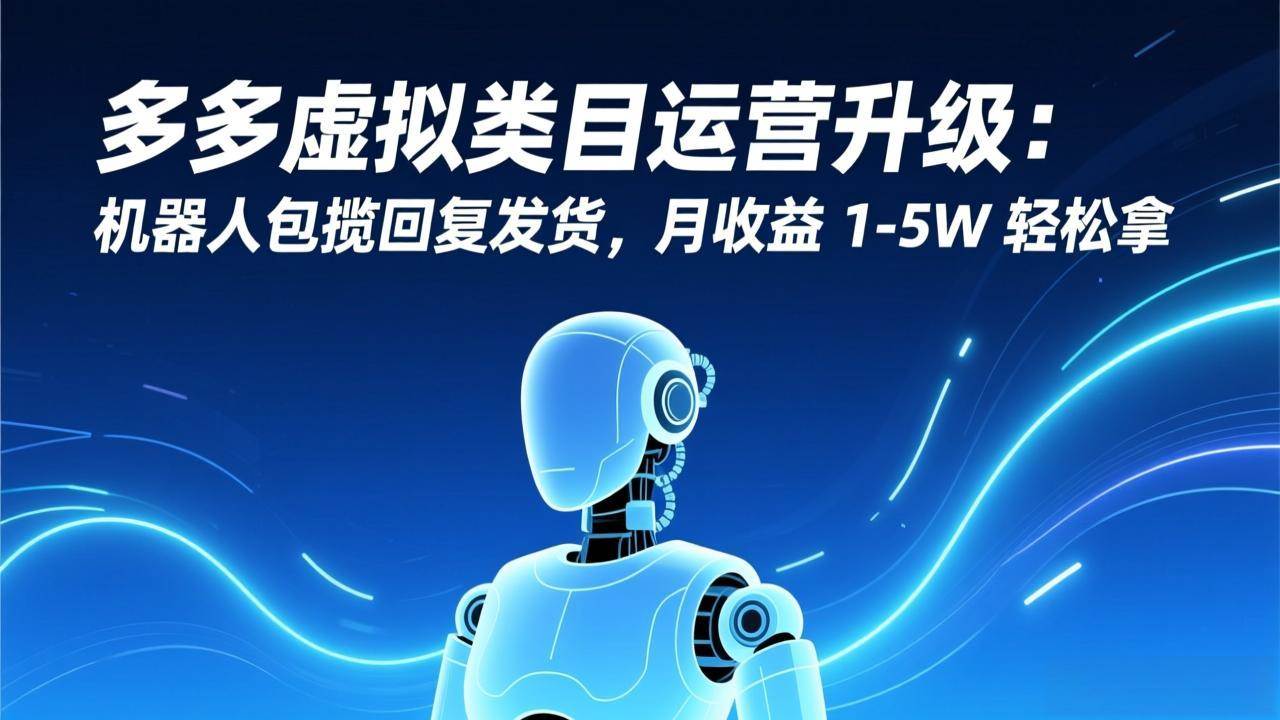 图片[1]9-（17081期）多多虚拟类目运营升级：机器人包揽回复发货，月收益 1-5W 轻松拿9-enhui99