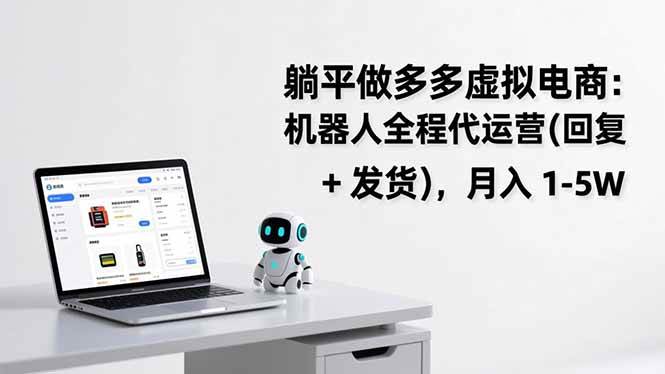 (17128期)躺平做多多虚拟电商:机器人全程代运营(回复 + 发货),月入 1-5W9-enhui99