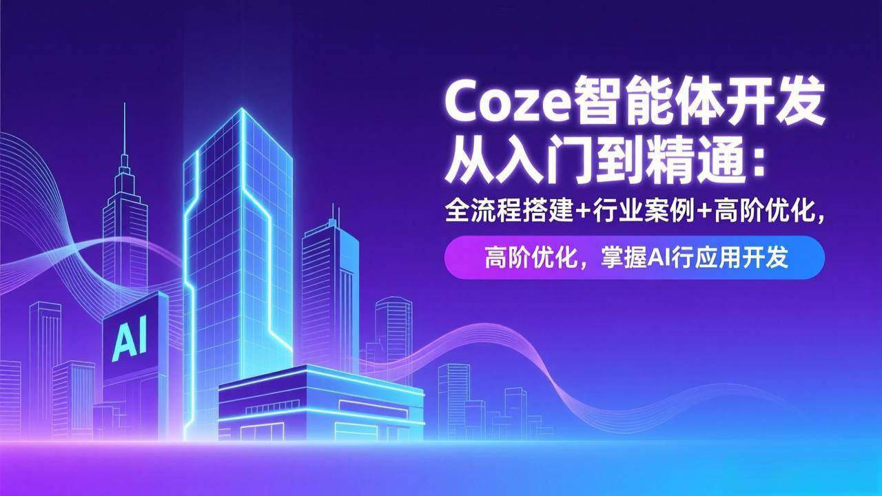 （17199期）Coze智能体开发从入门到精通：全流程搭建+行业案例+高阶优化，掌握AI应用开发9-enhui99