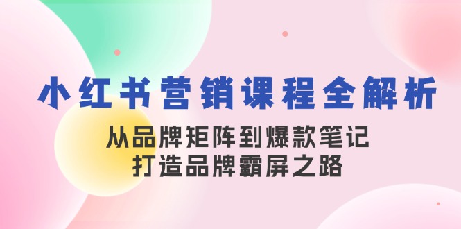 （13017期）小红书营销课程全解析，从品牌矩阵到爆款笔记，打造品牌霸屏之路9-enhui99